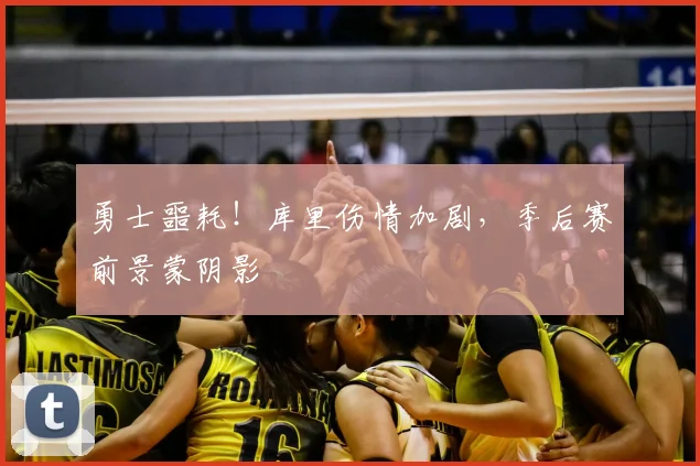 勇士噩耗！库里伤情加剧，季后赛前景蒙阴影