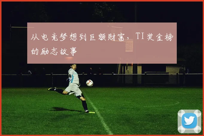 从电竞梦想到巨额财富，TI奖金榜的励志故事