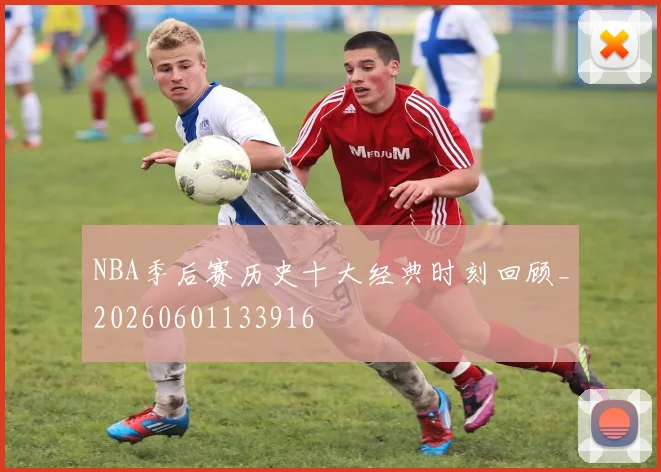 NBA季后赛历史十大经典时刻回顾_20260601133916