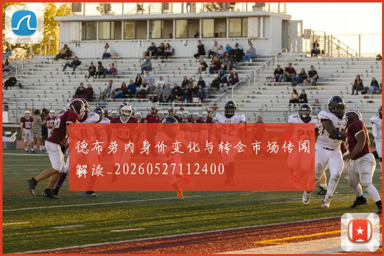 德布劳内身价变化与转会市场传闻解读_20260527112400