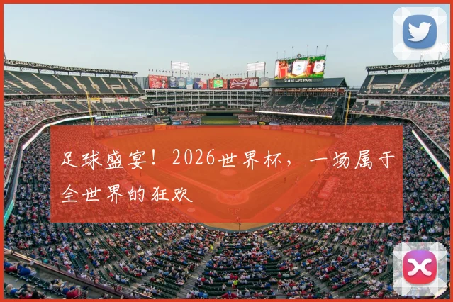 足球盛宴！2026世界杯，一场属于全世界的狂欢