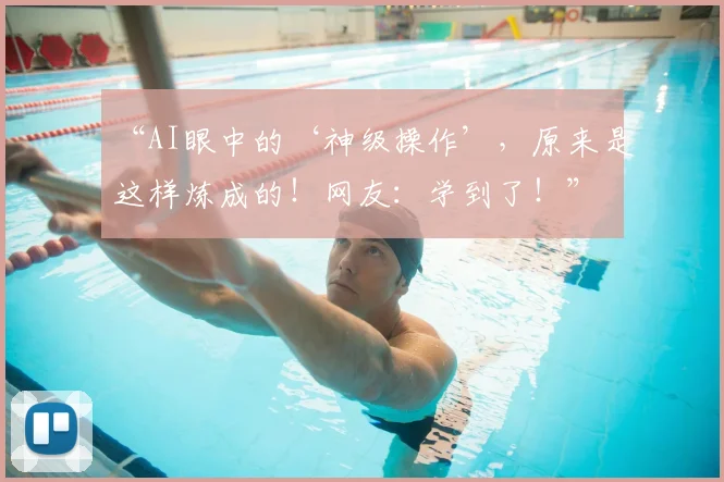 “AI眼中的‘神级操作’，原来是这样炼成的！网友：学到了！”
