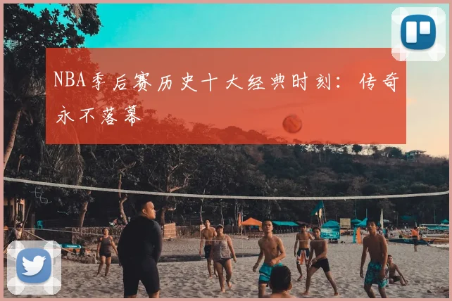 NBA季后赛历史十大经典时刻：传奇永不落幕