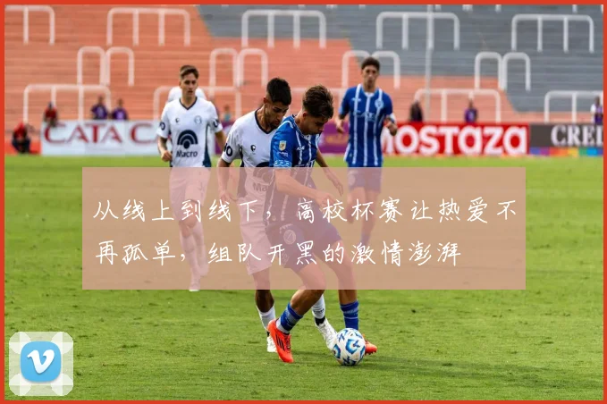 从线上到线下，高校杯赛让热爱不再孤单，组队开黑的激情澎湃