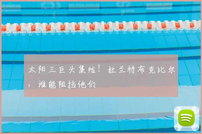 太阳三巨头集结！杜兰特布克比尔，谁能阻挡他们